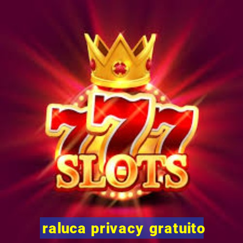 raluca privacy gratuito